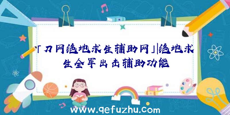 「刀网绝地求生辅助网」|绝地求生全军出击辅助功能